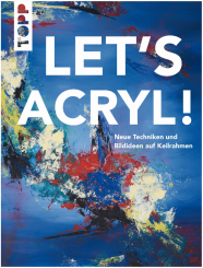 Let's Acryl! Neue Techniken und Bildideen auf Keilrahmen 