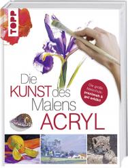Die Kunst des Malens - Acryl Die große Malschule: praxisnah & gut erklärt 